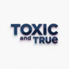 Toxic & True